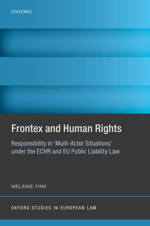 Book cover of Frontex and Human Rights: Responsibility in 'Multi-Actor Situations' under the ECHR and EU Public Liability Law (Oxford Studies in European Law)