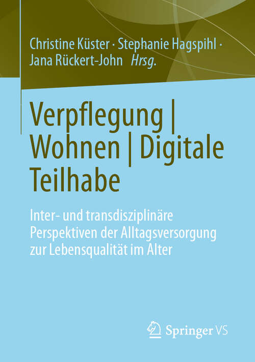 Book cover of Verpflegung | Wohnen | Digitale Teilhabe: Inter- und transdisziplinäre Perspektiven der Alltagsversorgung zur Lebensqualität im Alter (2024)