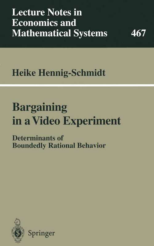 Book cover of Bargaining in a Video Experiment: Determinants of Boundedly Rational Behavior (1999) (Lecture Notes in Economics and Mathematical Systems #467)