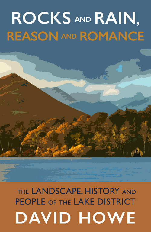 Book cover of Rocks and Rain, Reason and Romance: The Lake District - landscape, people, art and achievements