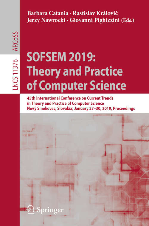 Book cover of SOFSEM 2019: 45th International Conference on Current Trends in Theory and Practice of Computer Science, Nový Smokovec, Slovakia, January 27-30, 2019, Proceedings (1st ed. 2019) (Lecture Notes in Computer Science #11376)