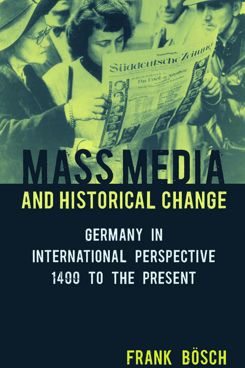 Book cover of Mass Media and Historical Change: Germany in International Perspective, 1400 to the Present