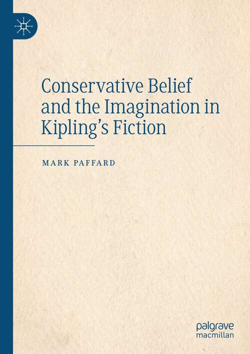 Book cover of Conservative Belief and the Imagination in Kipling’s Fiction (1st ed. 2023)