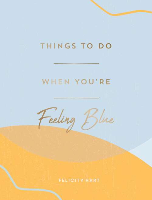 Book cover of Things to Do When You're Feeling Blue: Self-Care Ideas to Make Yourself Feel Better