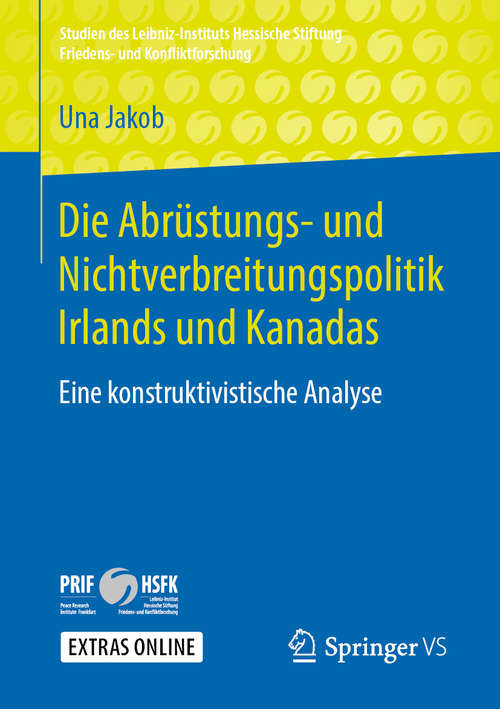 Book cover of Die Abrüstungs- und Nichtverbreitungspolitik Irlands und Kanadas: Eine konstruktivistische Analyse (1. Aufl. 2019) (Studien des Leibniz-Instituts Hessische Stiftung Friedens- und Konfliktforschung)