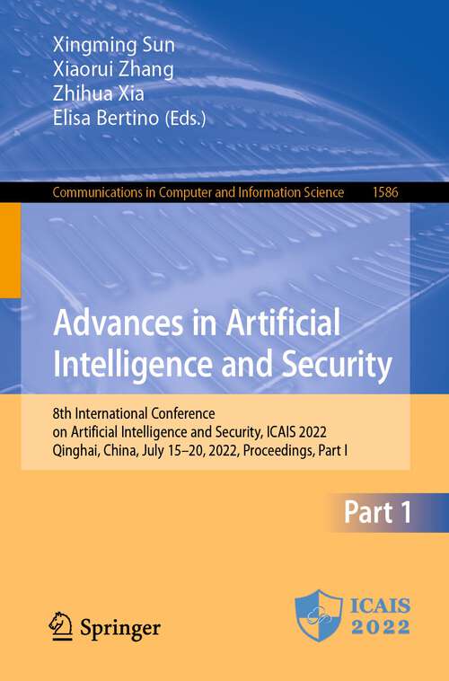 Book cover of Advances in Artificial Intelligence and Security: 8th International Conference on Artificial Intelligence and Security, ICAIS 2022, Qinghai, China, July 15–20, 2022, Proceedings, Part I (1st ed. 2022) (Communications in Computer and Information Science #1586)