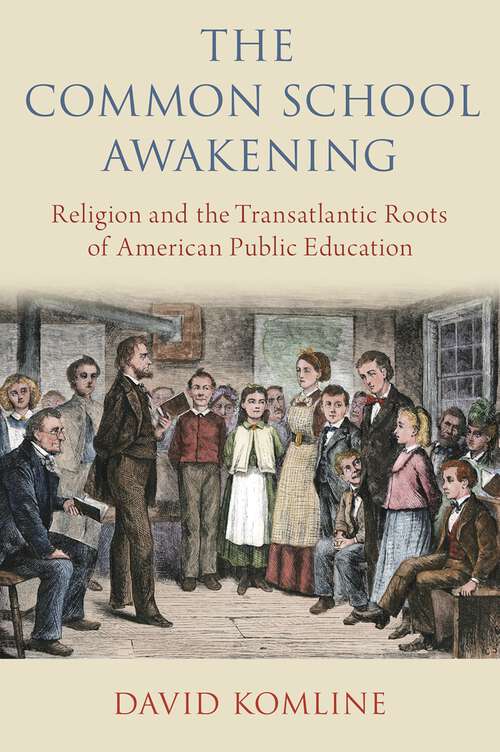Book cover of The Common School Awakening: Religion and the Transatlantic Roots of American Public Education