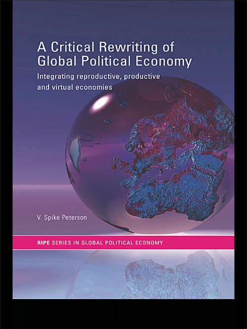Book cover of A Critical Rewriting of Global Political Economy: Integrating Reproductive, Productive and Virtual Economies (RIPE Series in Global Political Economy)