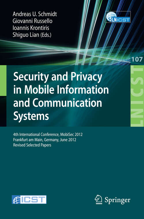 Book cover of Security and Privacy in Mobile Information and Communication Systems: 4th International Conference, MobiSec 2012, Frankfurt am Main, Germany, June 25-26, 2012, Pevised Selected Papers (2012) (Lecture Notes of the Institute for Computer Sciences, Social Informatics and Telecommunications Engineering #107)