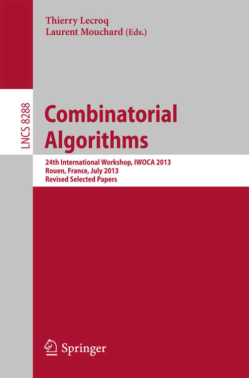 Book cover of Combinatorial Algorithms: 24th International Workshop, IWOCA 2013, Rouen, France, July 10-12, 2013. Revised Selected Papers (2013) (Lecture Notes in Computer Science #8288)