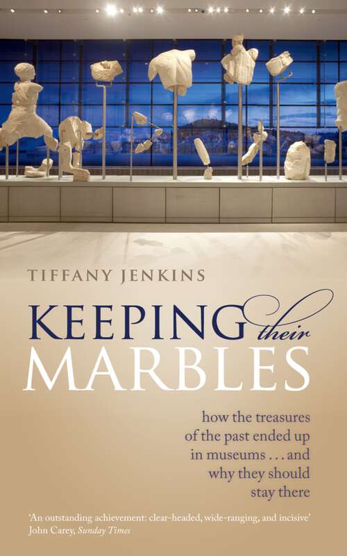 Book cover of Keeping Their Marbles: How the Treasures of the Past Ended Up in Museums - And Why They Should Stay There