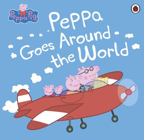 Book cover of Peppa Pig: Peppa Goes Around the World (Peppa Pig Ser.)