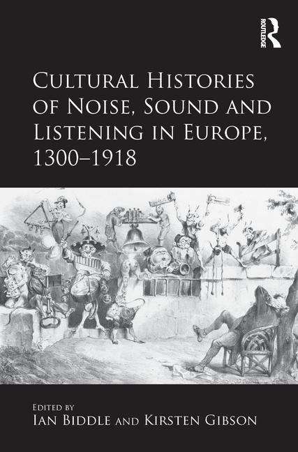Book cover of Cultural Histories of Noise, Sound and Listening in Europe, 1300-1918 (PDF)