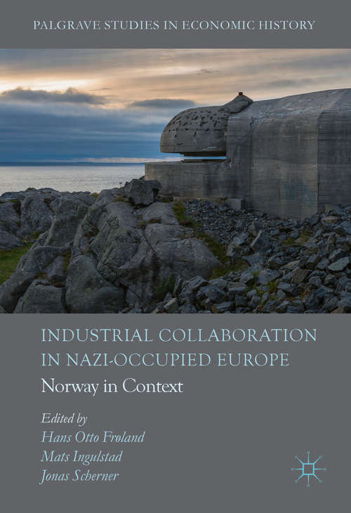 Book cover of Industrial Collaboration in Nazi-Occupied Europe: Norway in Context (1st ed. 2016) (Palgrave Studies in Economic History)