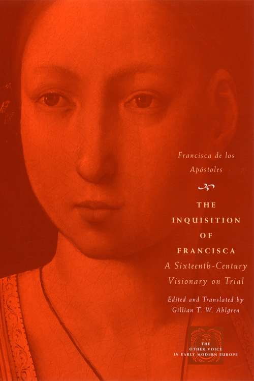 Book cover of The Inquisition of Francisca: A Sixteenth-Century Visionary on Trial (The Other Voice in Early Modern Europe)