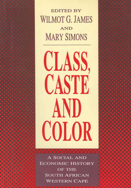 Book cover of Class, Caste and Color: A Social and Economic History of the South African Western Cape