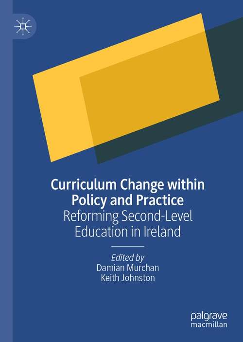 Book cover of Curriculum Change within Policy and Practice: Reforming Second-Level Education in Ireland (1st ed. 2021)