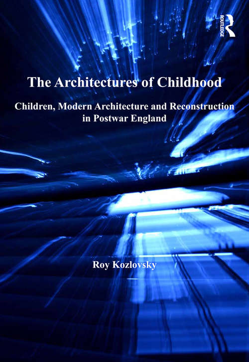 Book cover of The Architectures of Childhood: Children, Modern Architecture and Reconstruction in Postwar England (Ashgate Studies in Architecture)