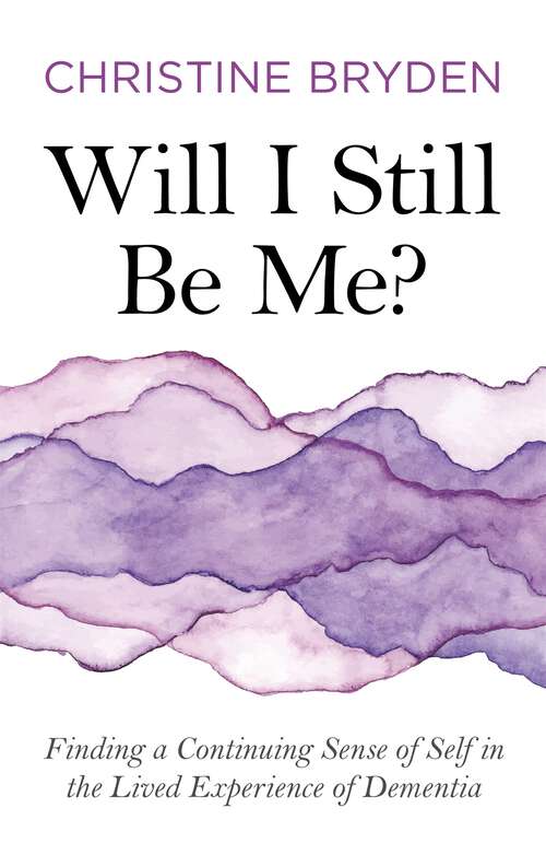 Book cover of Will I Still Be Me?: Finding a Continuing Sense of Self in the Lived Experience of Dementia