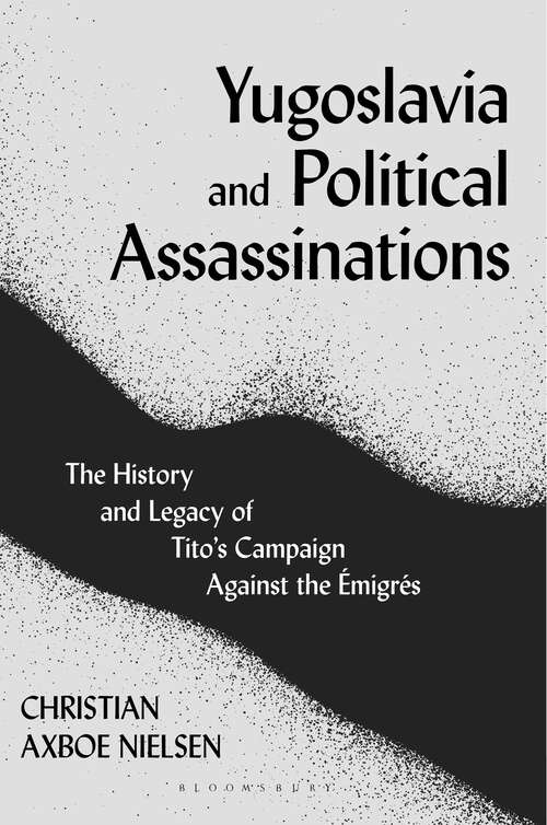 Book cover of Yugoslavia and Political Assassinations: The History and Legacy of Tito’s Campaign Against the Emigrés