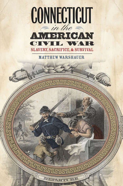 Book cover of Connecticut in the American Civil War: Slavery, Sacrifice, and Survival (The Driftless Connecticut Series & Garnet Books)