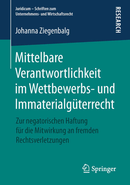 Book cover of Mittelbare Verantwortlichkeit im Wettbewerbs- und Immaterialgüterrecht: Zur negatorischen Haftung für die Mitwirkung an fremden Rechtsverletzungen (1. Aufl. 2019) (Juridicum - Schriften zum Unternehmens- und Wirtschaftsrecht)