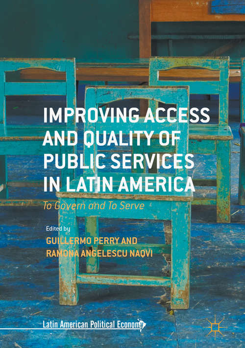 Book cover of Improving Access and Quality of Public Services in Latin America: To Govern and To Serve (1st ed. 2017) (Latin American Political Economy)