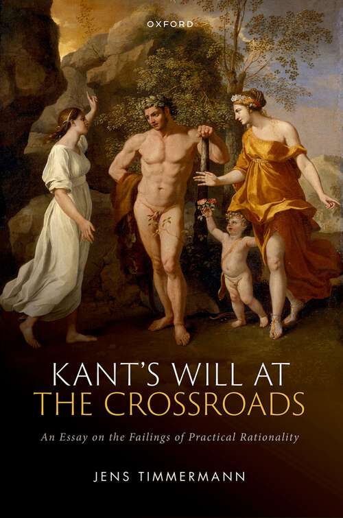 Book cover of Kant's Will at the Crossroads: An Essay on the Failings of Practical Rationality