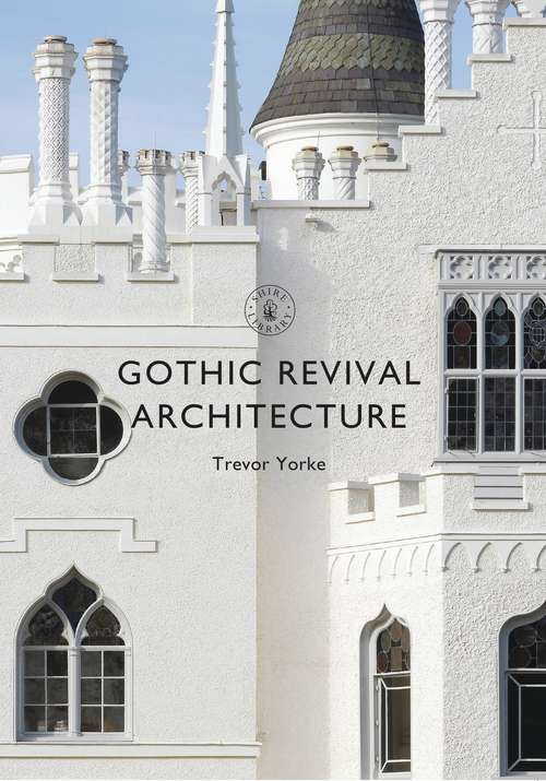 Book cover of Gothic Revival Architecture (Shire Library #840)