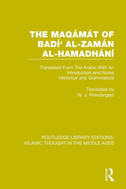 Book cover of The Maqámát of Badí' al-Zamán al-Hamadhání: Translated From The Arabic With An Introduction and Notes Historical and Grammatical (Routledge Library Editions: Islamic Thought in the Middle Ages)