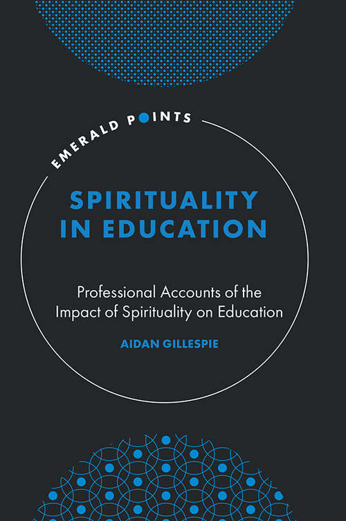 Book cover of Spirituality in Education: Professional Accounts of the Impact of Spirituality on Education (Emerald Points)