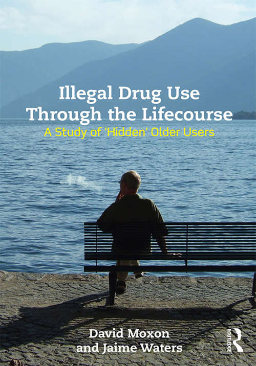 Book cover of Illegal Drug Use Through The Lifecourse: A Study Of 'Hidden' Older Users