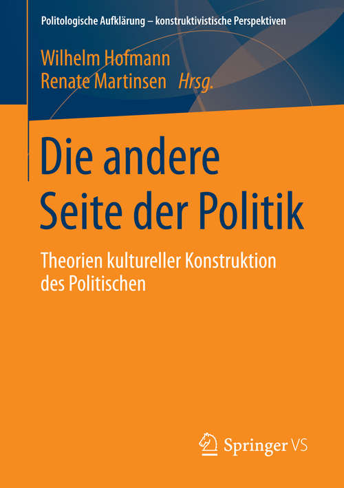 Book cover of Die andere Seite der Politik: Theorien kultureller Konstruktion des Politischen (1. Aufl. 2016) (Politologische Aufklärung – konstruktivistische Perspektiven #0)