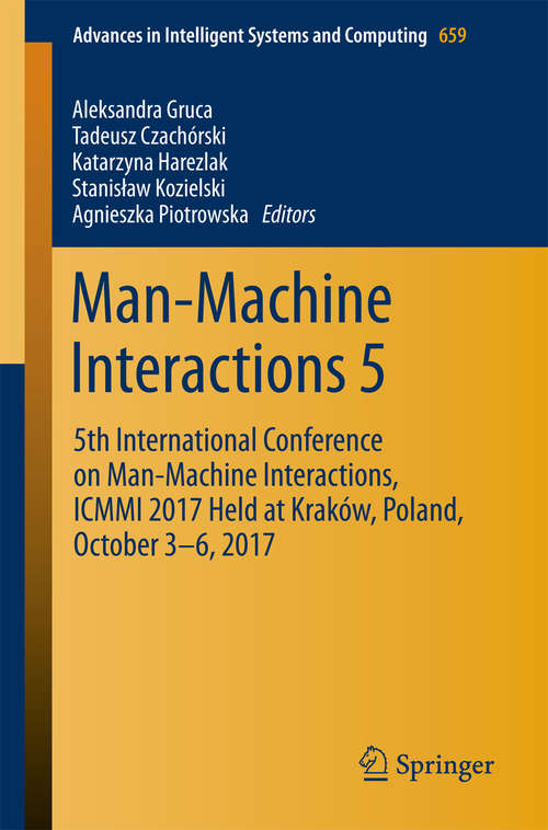 Book cover of Man-Machine Interactions 5: 5th International Conference on Man-Machine Interactions, ICMMI 2017 Held at Kraków, Poland, October 3-6, 2017 (Advances in Intelligent Systems and Computing #659)