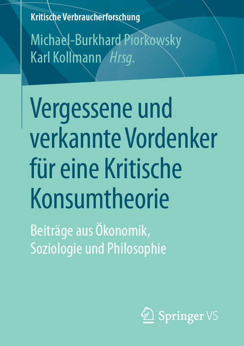 Book cover of Vergessene und verkannte Vordenker für eine Kritische Konsumtheorie: Beiträge aus Ökonomik, Soziologie und Philosophie (1. Aufl. 2019) (Kritische Verbraucherforschung)