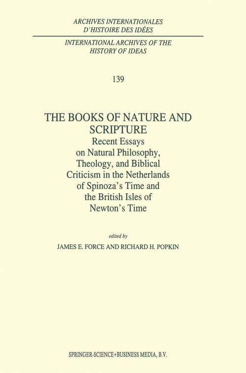 Book cover of The Books of Nature and Scripture: Recent Essays on Natural Philosophy, Theology and Biblical Criticism in the Netherlands of Spinoza’s Time and the British Isles of Newton’s Time (1994) (International Archives of the History of Ideas   Archives internationales d'histoire des idées #139)