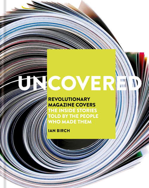Book cover of Uncovered: Revolutionary Magazine Covers – The inside stories told by the people who made them