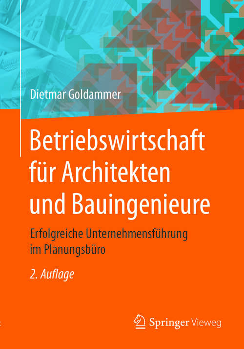 Book cover of Betriebswirtschaft für Architekten und Bauingenieure: Erfolgreiche Unternehmensführung im Planungsbüro (2. Aufl. 2017)