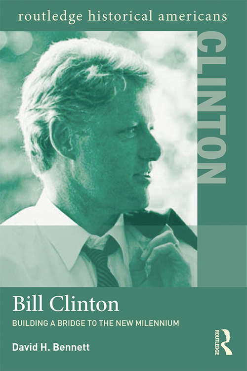 Book cover of Bill Clinton: Building a Bridge to the New Millennium (Routledge Historical Americans)
