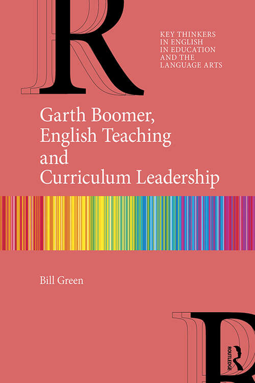 Book cover of Garth Boomer, English Teaching and Curriculum Leadership (Key Thinkers in English in Education and the Language Arts)