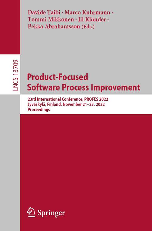 Book cover of Product-Focused Software Process Improvement: 23rd International Conference, PROFES 2022, Jyväskylä, Finland, November 21–23, 2022, Proceedings (1st ed. 2022) (Lecture Notes in Computer Science #13709)