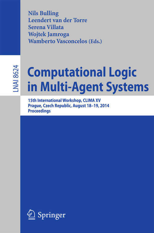 Book cover of Computational Logic in Multi-Agent Systems: 15th International Workshop, CLIMA XV, Prague, Czech Republic, August 18-19, 2014, Proceedings (2014) (Lecture Notes in Computer Science #8624)