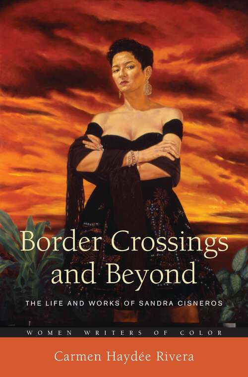 Book cover of Border Crossings and Beyond: The Life and Works of Sandra Cisneros (Women Writers of Color)