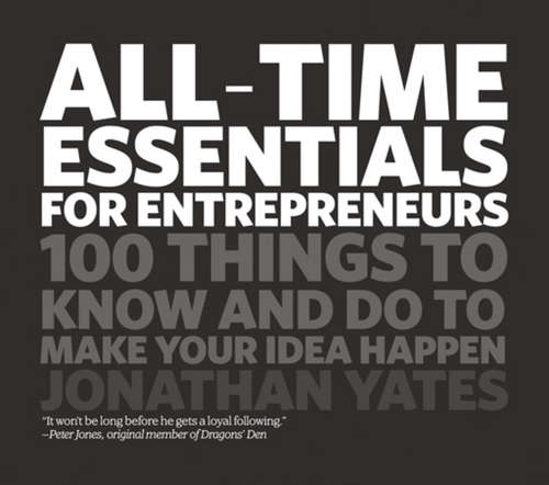 Book cover of All Time Essentials for Entrepreneurs: 100 Things to Know and Do to Make Your Idea Happen
