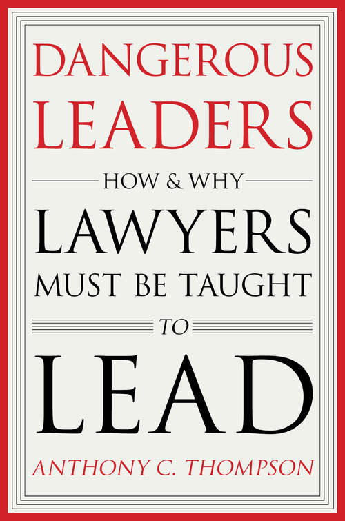 Book cover of Dangerous Leaders: How and Why Lawyers Must Be Taught to Lead