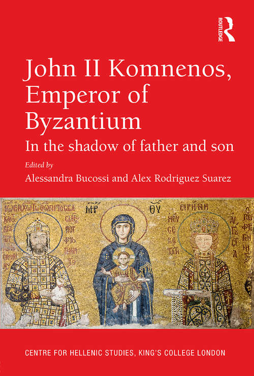 Book cover of John II Komnenos, Emperor of Byzantium: In the Shadow of Father and Son (Publications of the Centre for Hellenic Studies, King's College London #17)