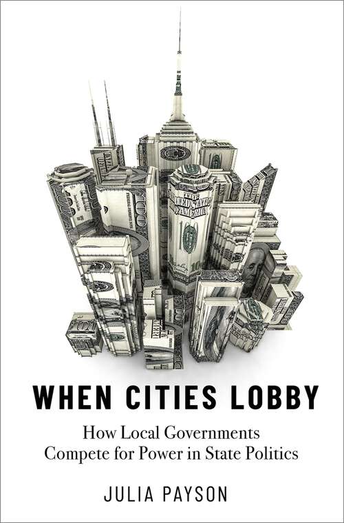 Book cover of When Cities Lobby: How Local Governments Compete for Power in State Politics