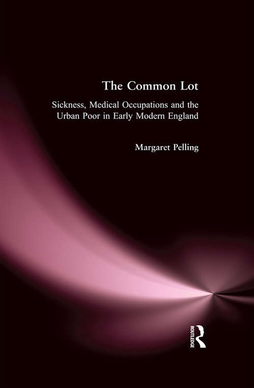 Book cover of The Common Lot: Sickness, Medical Occupations and the Urban Poor in Early Modern England