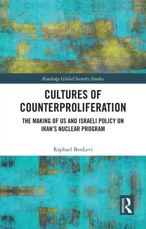 Book cover of Cultures of Counterproliferation: The Making of US and Israeli Policy on Iran's Nuclear Program (Routledge Global Security Studies)