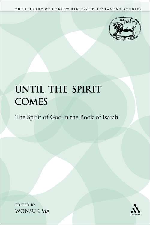 Book cover of Until the Spirit Comes: The Spirit of God in the Book of Isaiah (The Library of Hebrew Bible/Old Testament Studies)